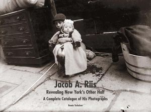 Jacob A. Riis: Revealing New York's Other Half: A Complete Catalogue of His Photographs image number 0