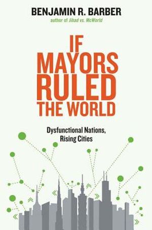 If Mayors Ruled the World: Dysfunctional Nations, Rising Cities image number 0
