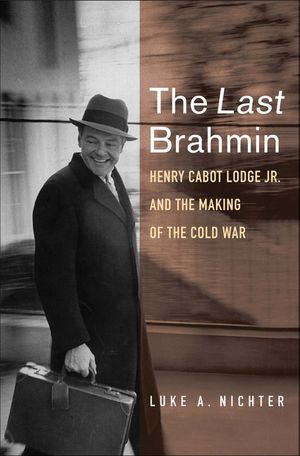 The Last Brahmin: Henry Cabot Lodge Jr. and the Making of the Cold War image number 0