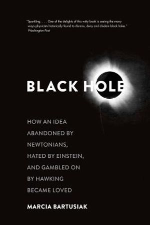 Black Hole: How an Idea Abandoned by Newtonians, Hated by Einstein, and Gambled on by Hawking Became Loved image number 0