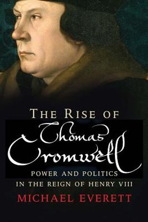 The Rise of Thomas Cromwell: Power and Politics in the Reign of Henry VIII, 1485-1534 image number 0
