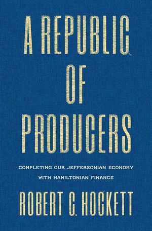 A Republic of Producers: Completing Our Jeffersonian Economy with Hamiltonian Finance image number 0