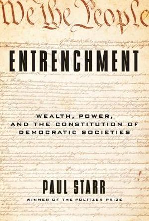 Entrenchment: Wealth, Power, and the Constitution of Democratic Societies image number 0