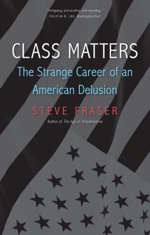 Class Matters: The Strange Career of an American Delusion image number 0
