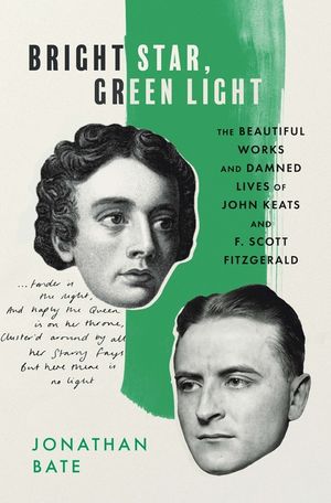 Bright Star, Green Light: The Beautiful Works and Damned Lives of John Keats and F. Scott Fitzgerald image number 0