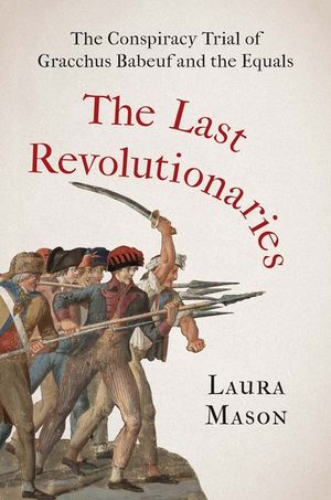 The Last Revolutionaries: The Conspiracy Trial of Gracchus Babeuf and the Equals image number 0