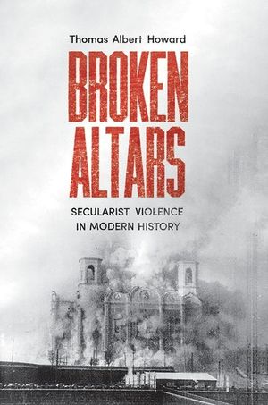 Broken Altars: Secularist Violence in Modern History image number 0