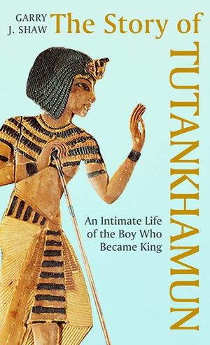 The Story of Tutankhamun: An Intimate Life of the Boy Who Became King image number 0