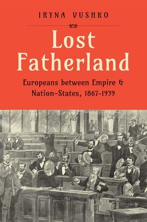 Lost Fatherland: Europeans Between Empire and Nation-States, 1867-1939 image number 0