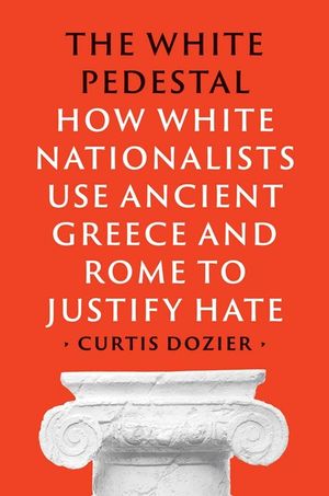 The White Pedestal: How White Nationalists Use Ancient Greece and Rome to Justify Hate image number 0