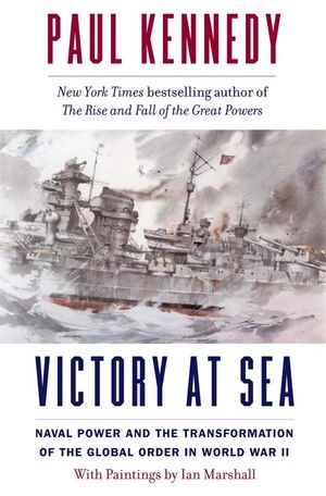 Victory at Sea: Naval Power and the Transformation of the Global Order in World War II image number 0