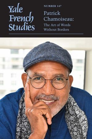 Yale French Studies, Number 147: Patrick Chamoiseau: The Art of Words Without Borders Volume 147 image number 0