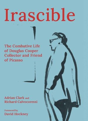Irascible: The Combative Life of Douglas Cooper, Collector and Friend of Picasso image number 0