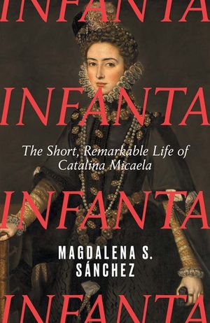 Infanta: The Short, Remarkable Life of Catalina Micaela image number 0