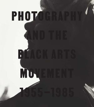 Photography and the Black Arts Movement, 1955-1985 image number 0