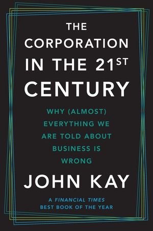 The Corporation in the Twenty-First Century: Why (Almost) Everything We Are Told about Business Is Wrong image number 0