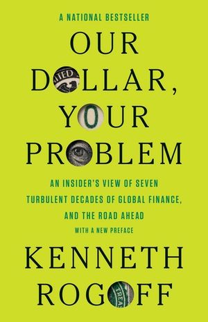 Our Dollar, Your Problem: An Insider's View of Seven Turbulent Decades of Global Finance, and the Road Ahead image number 0