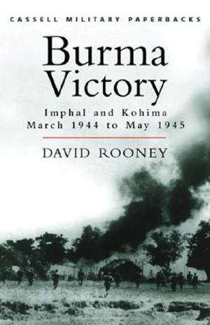 Cassell Military Classics: Burma Victory: Imphal and Kohima March 1944 to May 1945 image number 0