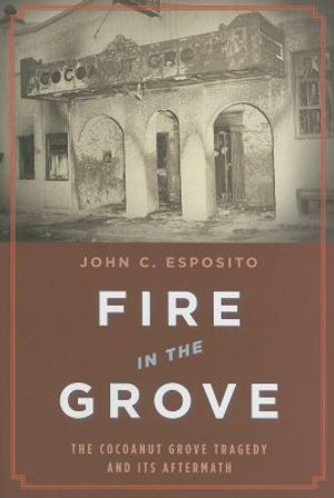 Fire in the Grove: The Cocoanut Grove Tragedy and Its Aftermath image number 0