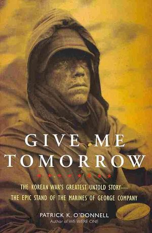 Give Me Tomorrow: The Korean War's Greatest Untold Story--The Epic Stand of the Marines of George Company image number 0