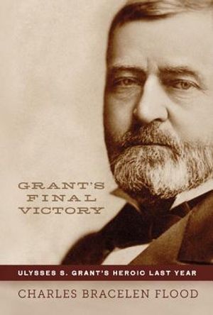 Grant's Final Victory: Ulysses S. Grant's Heroic Last Year image number 0