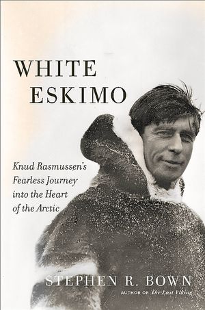 White Eskimo: Knud Rasmussen's Fearless Journey Into the Heart of the Arctic image number 0