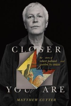 Closer You Are: The Story of Robert Pollard and Guided by Voices image number 0