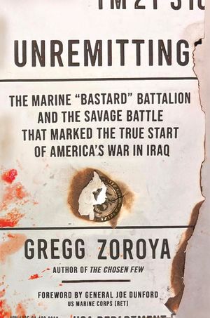 Unremitting: The Marine "Bastard" Battalion and the Savage Battle That Marked the True Start of America's War in Iraq image number 0