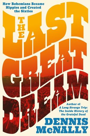 The Last Great Dream: How Bohemians Became Hippies and Created the Sixties image number 0