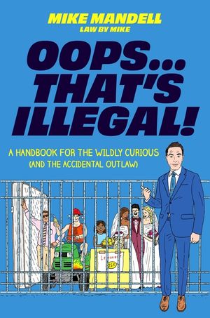 Oops...That's Illegal!: A Handbook for the Wildly Curious (and the Accidental Outlaw) image number 0