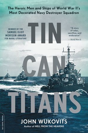Tin Can Titans: The Heroic Men and Ships of World War II's Most Decorated Navy Destroyer Squadron image number 0