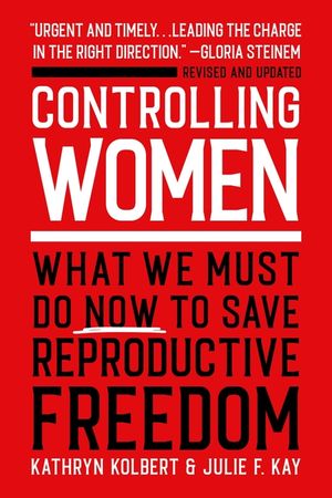 Controlling Women: What We Must Do Now to Save Reproductive Freedom image number 0