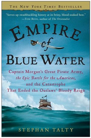 Empire of Blue Water: Captain Morgan's Great Pirate Army, the Epic Battle for the Americas, and the Catastrophe That Ended the Outlaws' Bloo image number 0