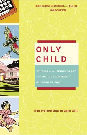 Only Child: Writers on the Singular Joys and Solitary Sorrows of Growing Up Solo image number 0