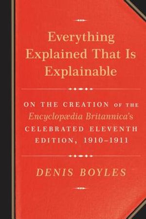 Everything Explained That Is Explainable: On the Creation of the Encyclopaedia Britannica's Celebrated Eleventh Edition, 1910-1911 image number 0