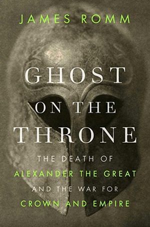 Ghost on the Throne: The Death of Alexander the Great and the War for Crown and Empire image number 0