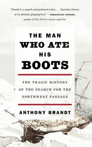 The Man Who Ate His Boots: The Tragic History of the Search for the Northwest Passage image number 0