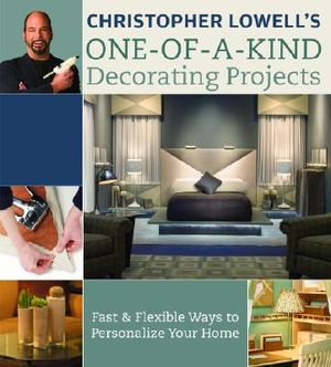 Christopher Lowell's One-Of-A-Kind Decorating Projects: Fast & Flexible Ways to Personalize Your Home image number 0