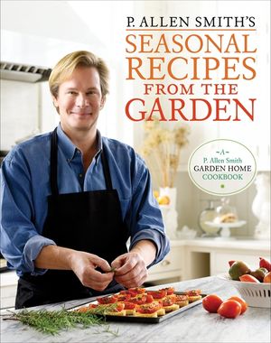 P. Allen Smith's Seasonal Recipes from the Garden: A Garden Home Cookbook image number 0