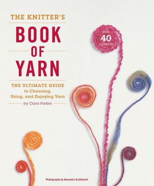 The Knitter's Book of Yarn: The Ultimate Guide to Choosing, Using, and Enjoying Yarn image number 0