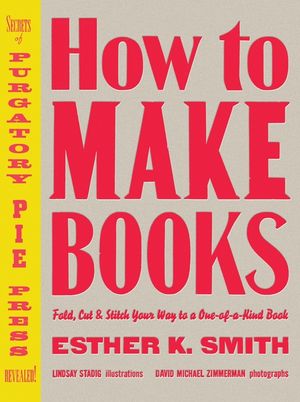 How to Make Books: Fold, Cut & Stitch Your Way to a One-Of-A-Kind Book image number 0