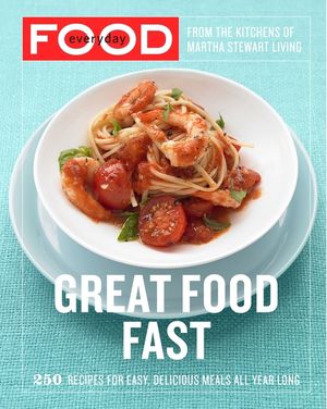 Everyday Food: Great Food Fast: 250 Recipes for Easy, Delicious Meals All Year Long: A Cookbook image number 0