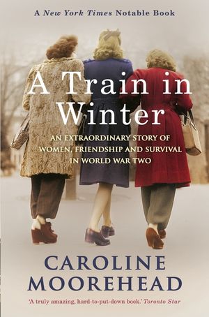 A Train in Winter: An Extraordinary Story of Women, Friendship and Survival in World War Two image number 0