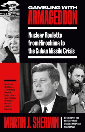Gambling with Armageddon: Nuclear Roulette from Hiroshima to the Cuban Missile Crisis image number 0