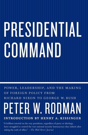 Presidential Command: Power, Leadership, and the Making of Foreign Policy from Richard Nixon to George W. Bush image number 0
