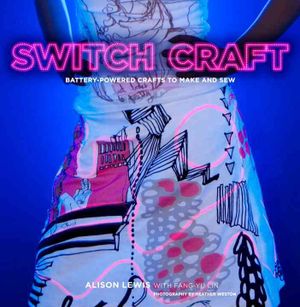 Switch Craft : Battery-Powered Crafts to Make and Sew image number 0