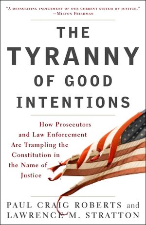 The Tyranny of Good Intentions: How Prosecutors and Law Enforcement Are Trampling the Constitution in the Name of Justice image number 0