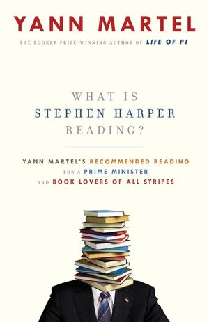 What Is Stephen Harper Reading?: Yann Martel's Recommended Reading for a Prime Minister and Book Lovers of All Stripes image number 0
