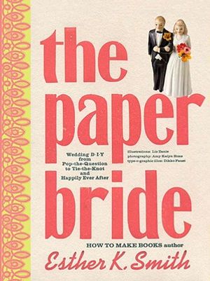 The Paper Bride: Wedding DIY from Pop-The-Question to Tie-The-Knot and Happily Ever After image number 0