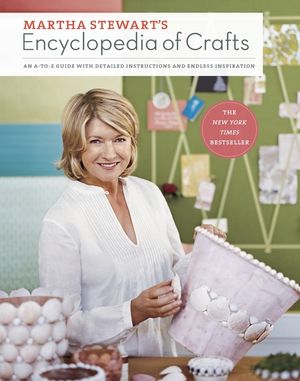 Martha Stewart's Encyclopedia of Crafts: An A-To-Z Guide with Detailed Instructions and Endless Inspiration image number 0